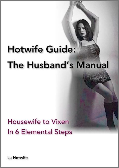 Hotwife Guide: The Husband's Manual - Housewife to Vixen in 6 Steps(Kobo/電子書)