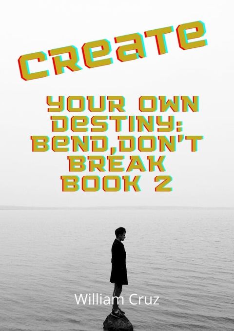 Create Your Own Destiny:Bend,Don't Break Book 2(Kobo/電子書)