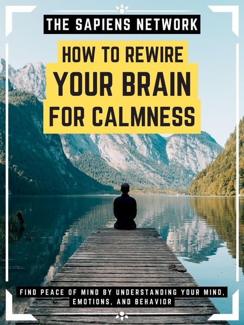 How To Rewire Your Brain For Calmness(Kobo/電子書)