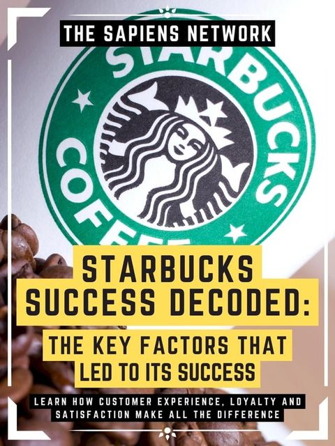 Starbucks Success Decoded: The Key Factors That Led To Its Success(Kobo/電子書)