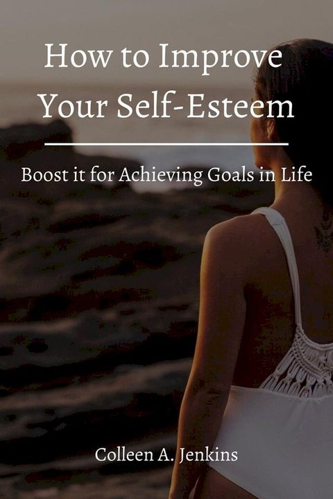 How to Improve Your Self-Esteem! Boost it for Achieving Goals in Life(Kobo/電子書)