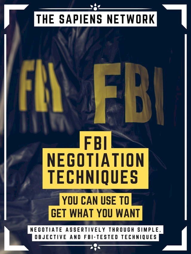  (Fbi) Negotiation Techniques You Can Use To Get What You Want(Kobo/電子書)