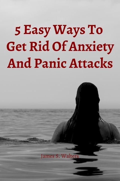 5 Easy Strategies To Get Rid Of Anxiety And Panic Attacks(Kobo/電子書)