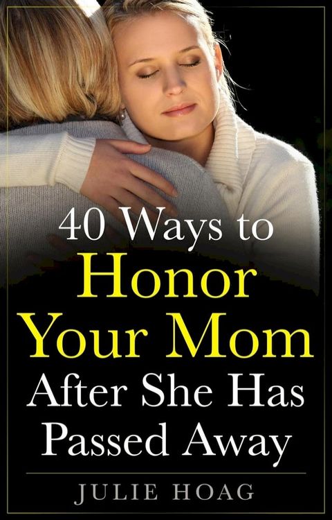 40 Ways to Honor Your Mom After She Has Passed Away(Kobo/電子書)