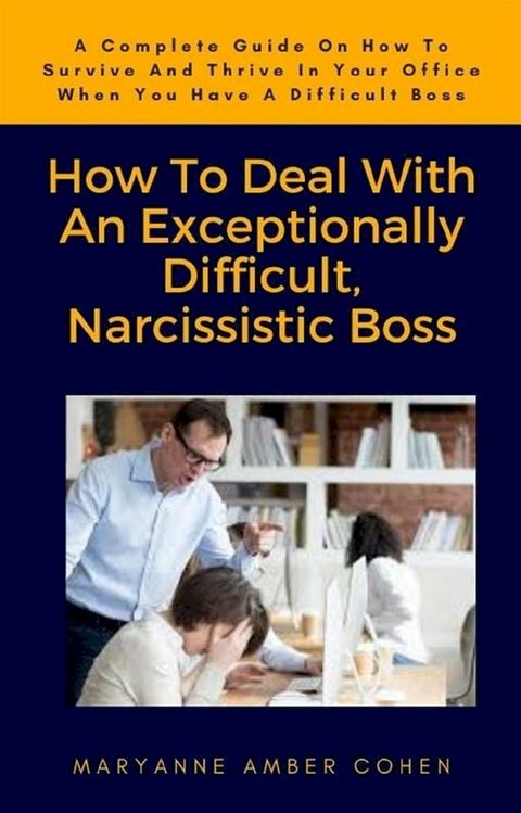 How To Deal With An Exceptionally Difficult, Narcissistic Boss(Kobo/電子書)