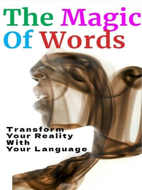 The Magic of Words - How to Transform Your Reality with Your Language(Kobo/電子書)