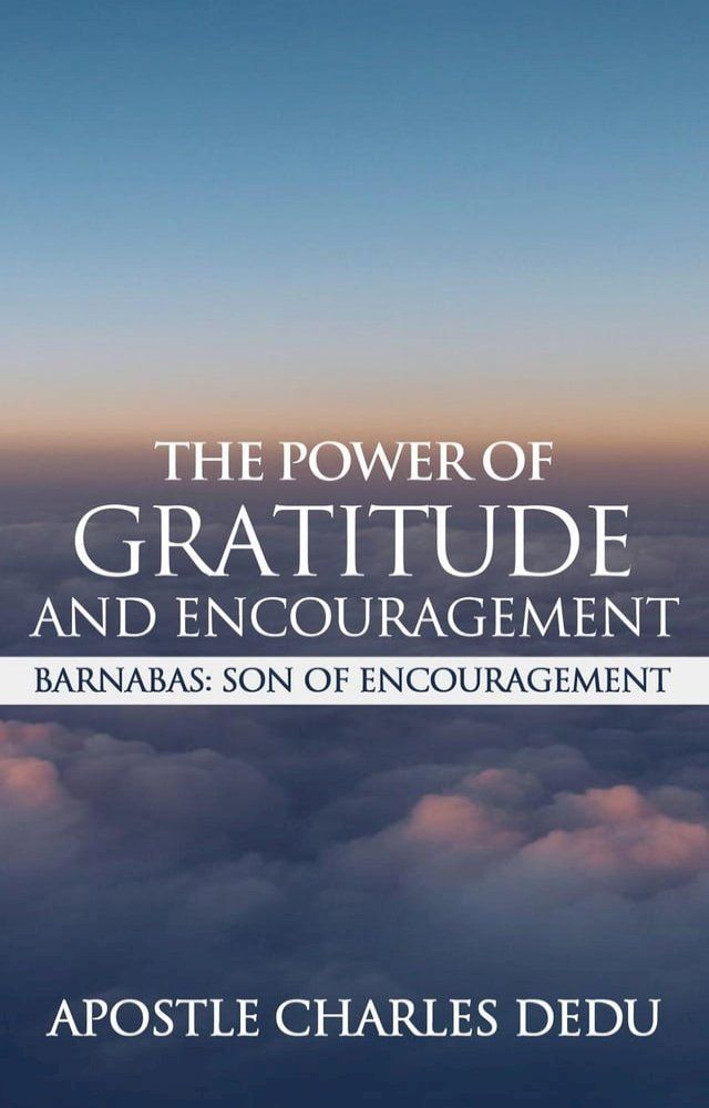  Barnabas; Son of Encouragement: The Power of Gratitude & Encouragement(Kobo/電子書)