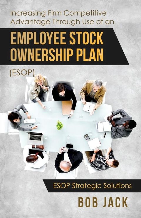 Increasing Firm Competitive Advantage Through Use of an Employee Stock Ownership Plan (ESOP)(Kobo/電子書)