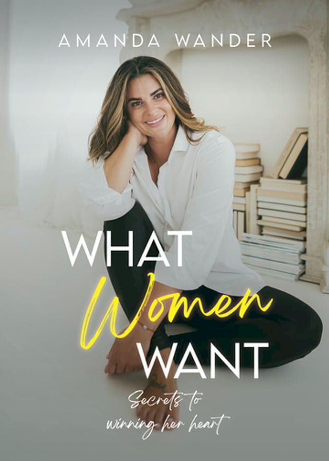  What Women Want: Secrets to Winning Her Heart(Kobo/電子書)