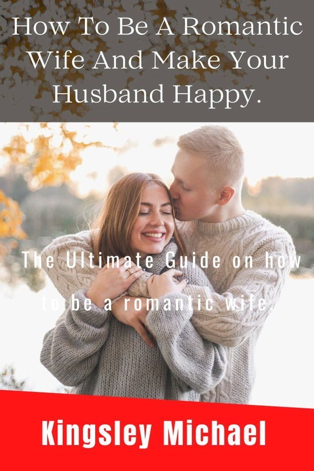  How To Be A Romantic Wife And Make Your Husband Happy.(Kobo/電子書)