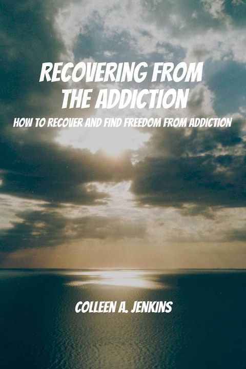 Recovering From The Addiction! How to Recover and Find Freedom from Addiction(Kobo/電子書)