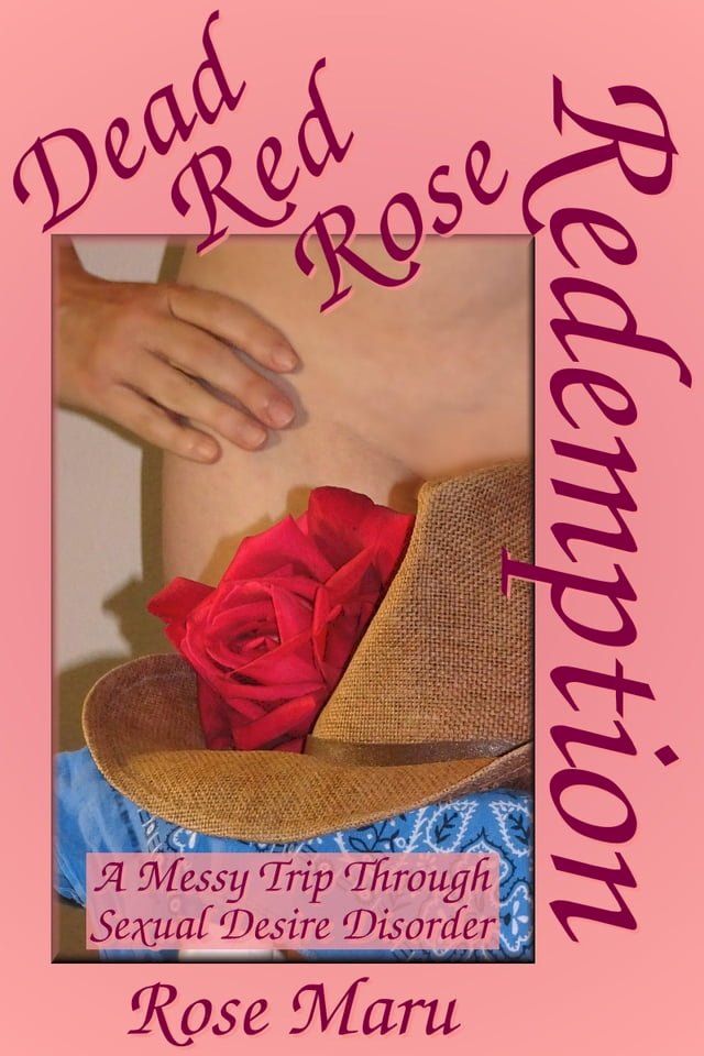  Dead Red Rose Redemption: A Messy Trip through Sexual Desire Disorder(Kobo/電子書)