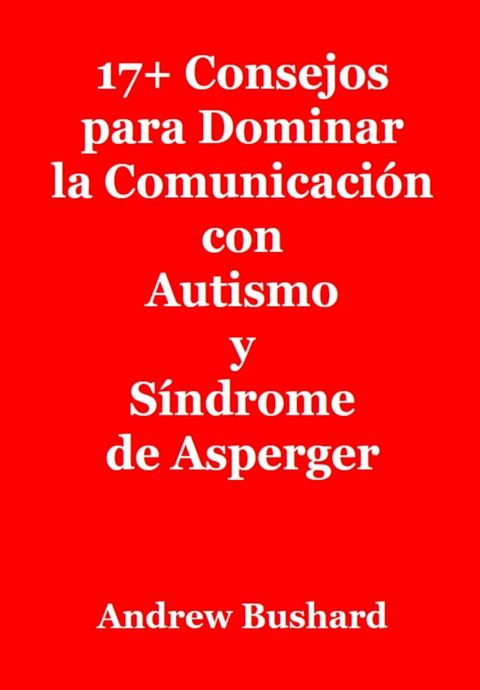 17+ Consejos para Dominar la Comunicación con Autismo y Síndrome de Asperger(Kobo/電子書)