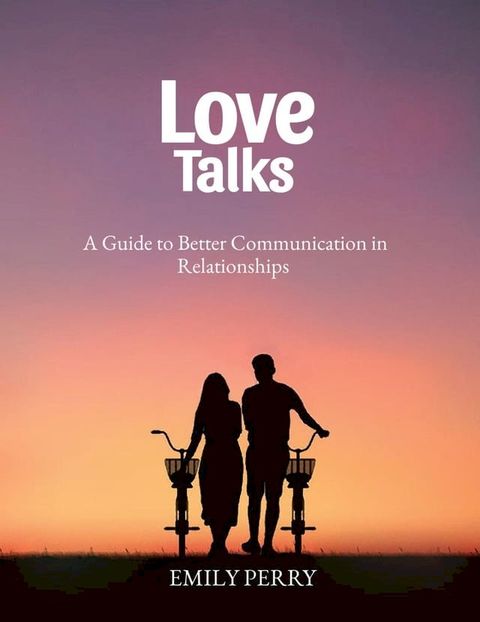 Love Talks: A Guide to Better Communication in Relationship(Kobo/電子書)