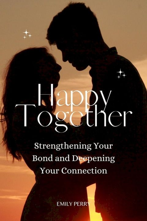 Happy Together: Strengthening Your Bond and Deepening Your Connection(Kobo/電子書)