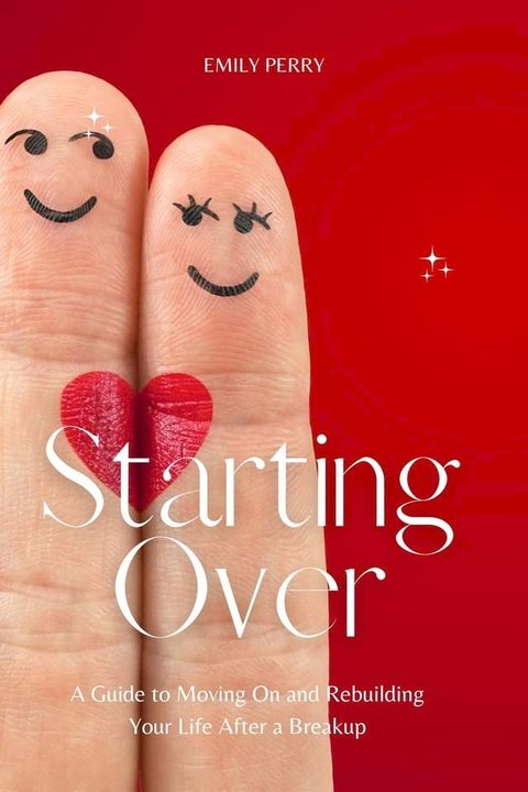 Starting Over: A Guide to Moving On and Rebuilding Your Life After a Breakup(Kobo/電子書)