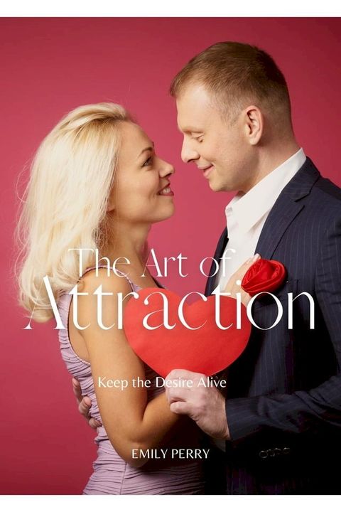 The Art of Attraction: Keep the Desire Alive(Kobo/電子書)