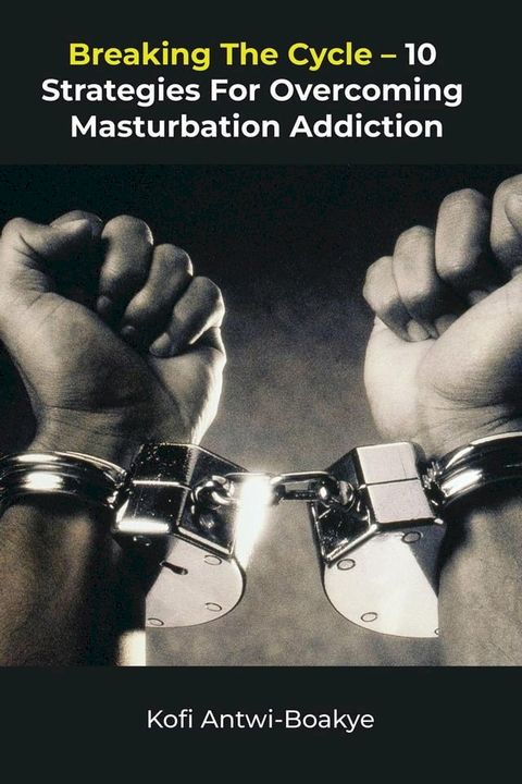 Breaking The Cycle - 10 Strategies For Overcoming Masturbation Addiction(Kobo/電子書)