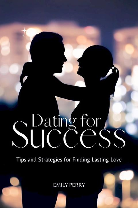 Dating for Success: Tips and Strategies for Finding Lasting Love(Kobo/電子書)