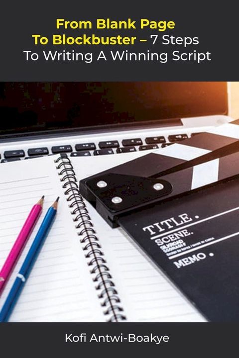 From Blank Page to Blockbuster: 7 Steps to Writing a Winning Script(Kobo/電子書)