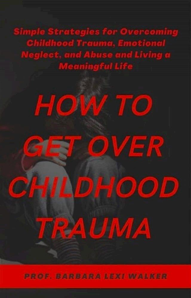  How to Get Over Childhood Trauma(Kobo/電子書)