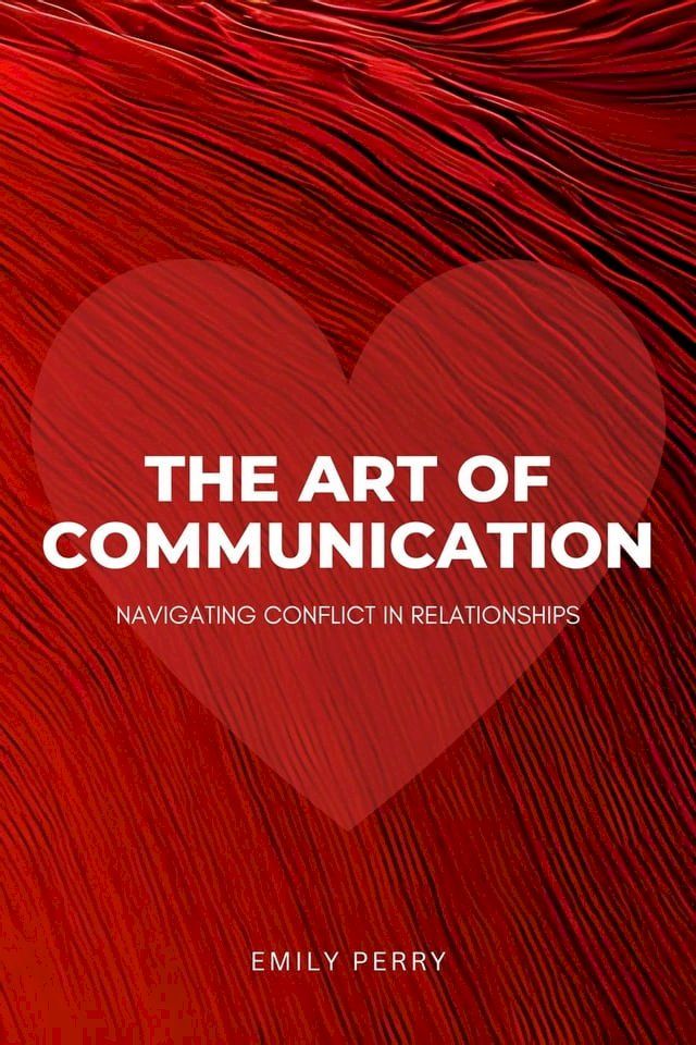  The Art of Communication: Navigating Conflict in Relationships(Kobo/電子書)