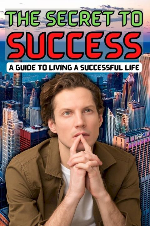 The Secret to Success: A Guide to Living a Successful Life(Kobo/電子書)