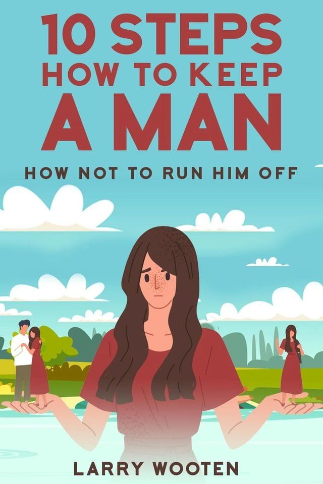  10 Steps How To Keep A Man: How Not To Run Him Off(Kobo/電子書)