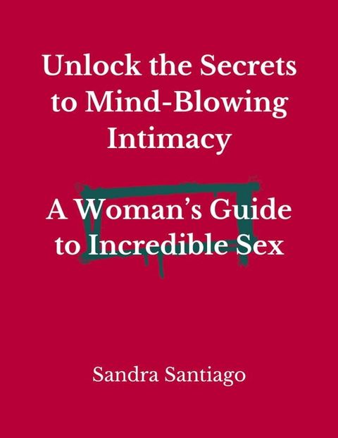 Unlock the Secrets to Mind-Blowing Intimacy(Kobo/電子書)