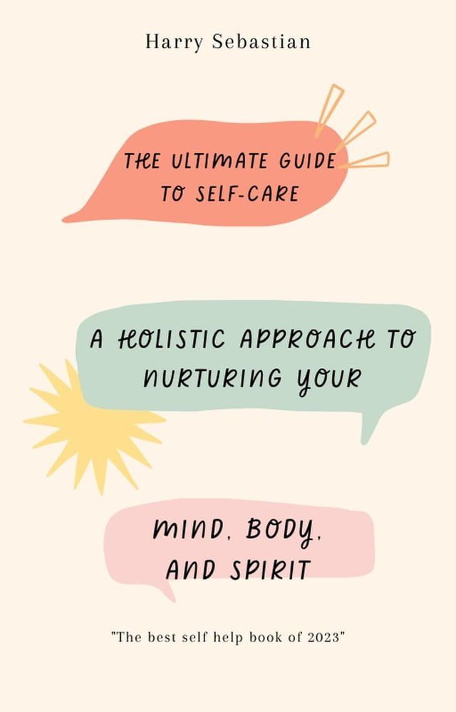  The Ultimate Guide to Self-Care: A Holistic Approach to Nurturing Your Mind, Body, and Spirit(Kobo/電子書)