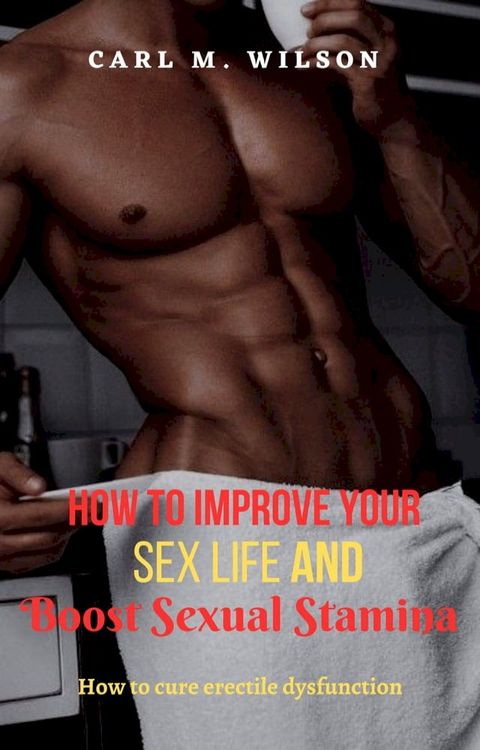 HOW TO IMPROVE YOUR SEX LIFE AND BOOST SEXUAL STAMINA(Kobo/電子書)