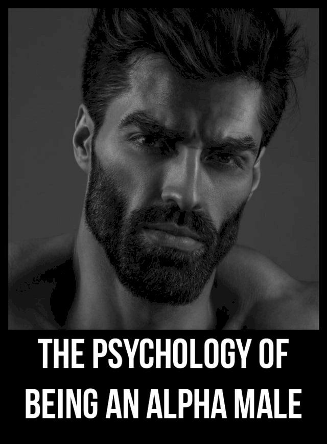  The Psychology Of Being An Alpha Male(Kobo/電子書)