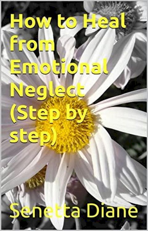 How to Heal from Emotional Neglect ( Step by step)(Kobo/電子書)