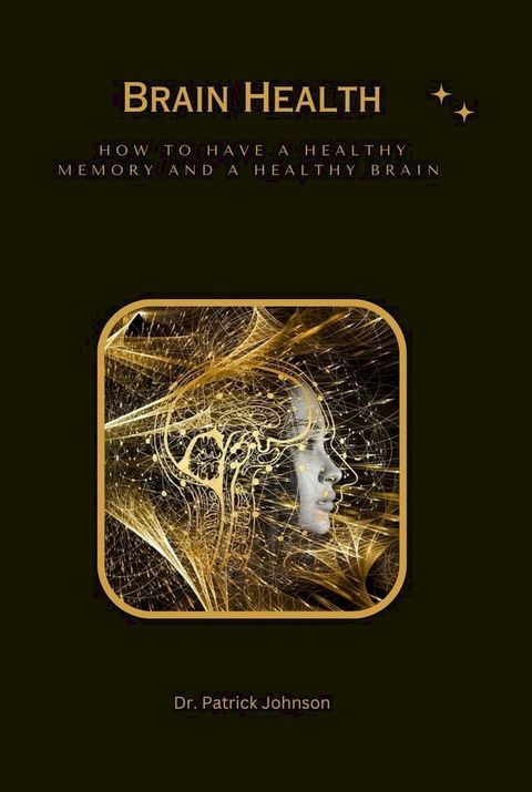 Brain Health - How to Have a Healthy Memory and a Healthy Brain(Kobo/電子書)