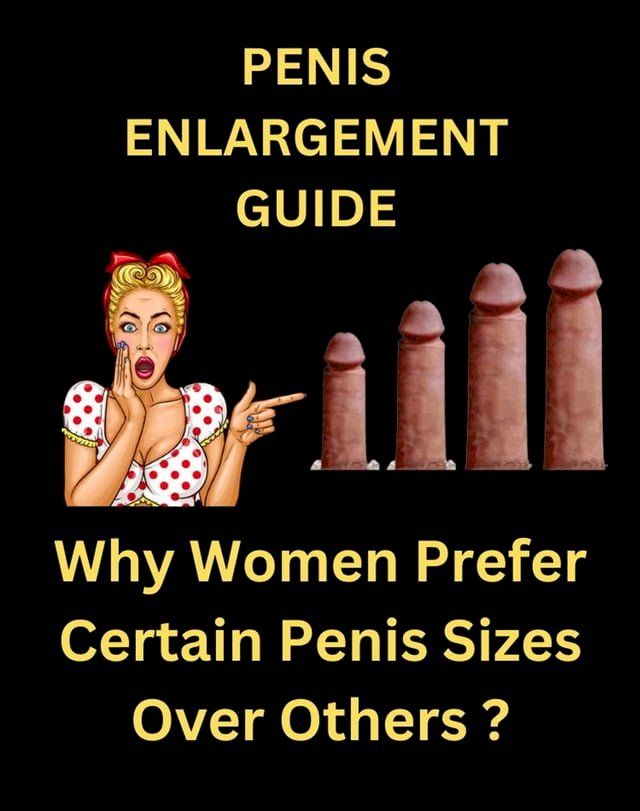 Penis Enlargement Guide Why Women Prefer Certain Penis Sizes Over Others