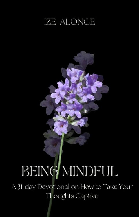 Being Mindful: A 31-day Devotional on How to Take Your Thoughts Captive(Kobo/電子書)