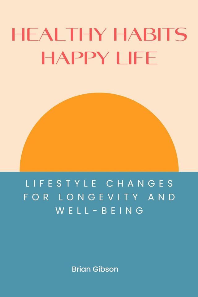  Healthy Habits, Happy Life Lifestyle Changes For Longevity And Well-being(Kobo/電子書)