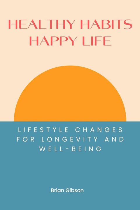 Healthy Habits, Happy Life Lifestyle Changes For Longevity And Well-being(Kobo/電子書)