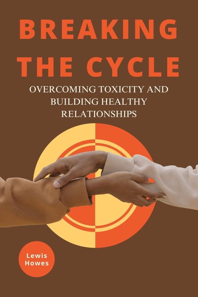  Breaking the Cycle: Overcoming Toxicity and Building Healthy Relationships(Kobo/電子書)