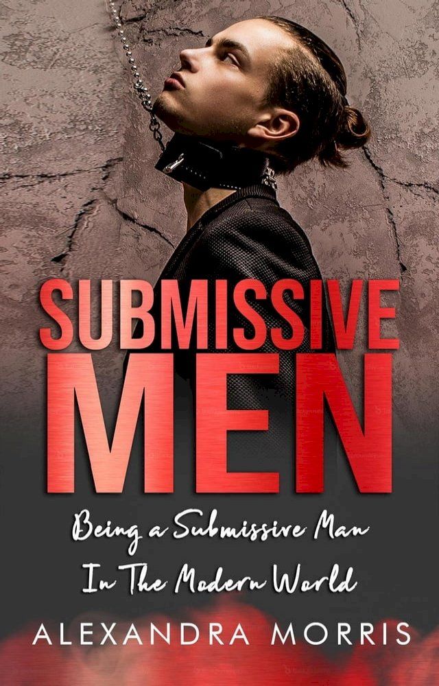  Submissive Men: Being a Submissive Man In The Modern World(Kobo/電子書)