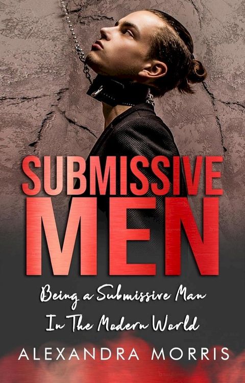 Submissive Men: Being a Submissive Man In The Modern World(Kobo/電子書)