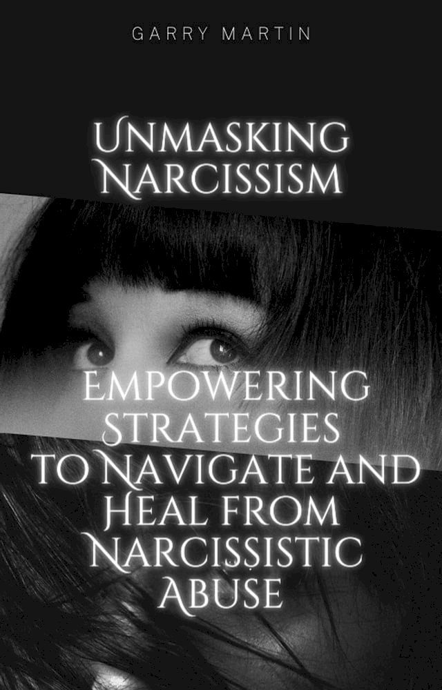  Unmasking Narcissism: Empowering Strategies to Navigate and Heal from Narcissistic Abuse(Kobo/電子書)