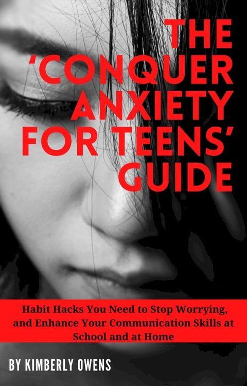 THE ‘CONQUER ANXIETY FOR TEENS’ GUIDE(Kobo/電子書)