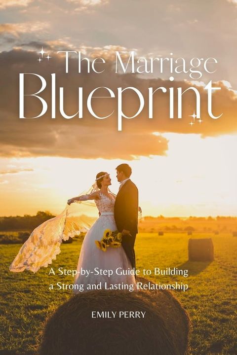 The Marriage Blueprint: A Step-by-Step Guide to Building a Strong and Lasting Relationship(Kobo/電子書)