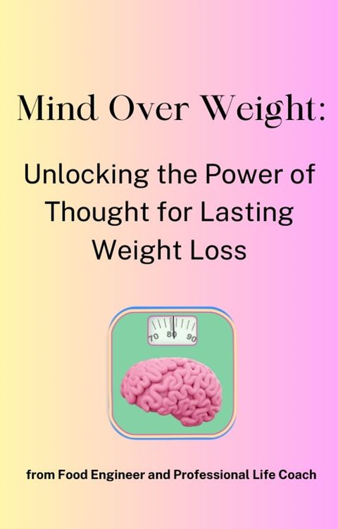 Mind Over Weight: Unlocking the Power of Thought for Lasting Weight Loss(Kobo/電子書)