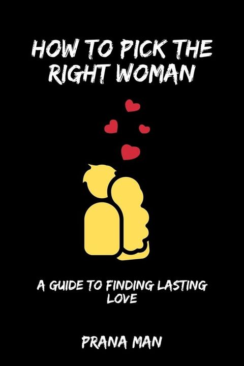 How to Pick the Right Woman—A Guide to Finding Lasting Love(Kobo/電子書)