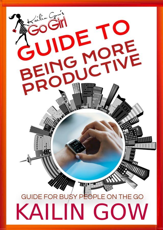  Kailin Gow's Go Girl Guide to Being More Productive(Kobo/電子書)