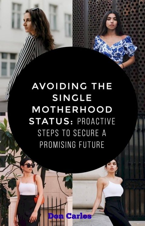 Avoiding the Single Motherhood Status: Proactive Steps to Secure a Promising Future(Kobo/電子書)