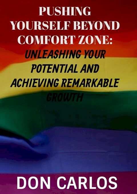 Pushing Yourself Beyond Comfort Zone: Unleashing Your Potential and Achieving Remarkable Growth(Kobo/電子書)