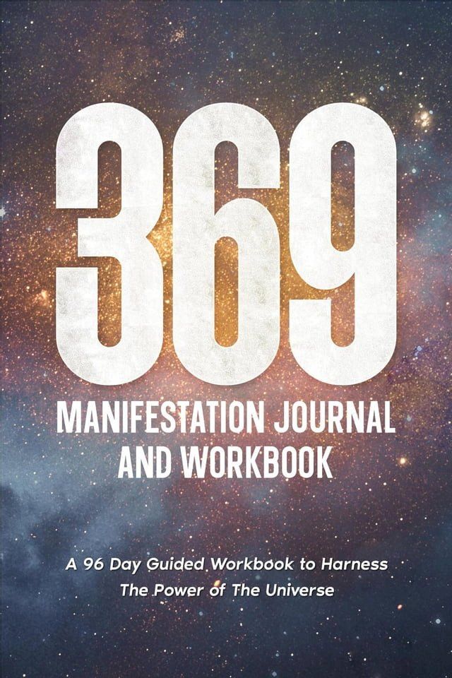  369 Manifestation Journal: A 96-Day Guided Workbook to Harness The Power of The Universe(Kobo/電子書)